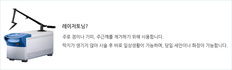 레이저토닝?주로 점이나 기미, 주근깨를 제거하기 위해 사용합니다.딱지가 생기지 않아 시술 후 바로 일상생활이 가능하며, 당일 세안이나 화장이 가능합니다.